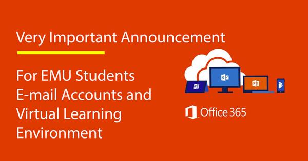 Very Important Announcement for EMU Students Office 365 E-mail Accounts and Virtual Learning Environment